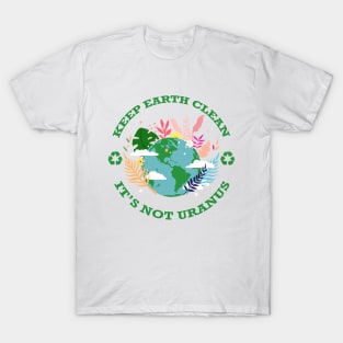 Keep Earth Clean...It's Not Uranus T-Shirt